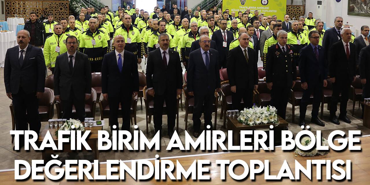 "Trafik Birim Amirleri Bölge Değerlendirme Toplantısı"  yapıldı