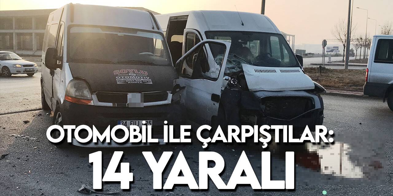 Konya’da servis minibüsleri ve otomobil çarpıştı: 14 yaralı