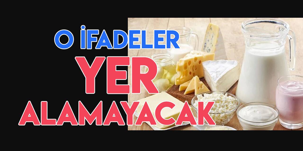 Fermente süt ürünlerinde; “köy”, “ev”, “geleneksel, "çiftlik” ve “yüzde 100” gibi ifadeler yer almayacak