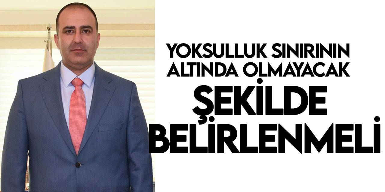 Asgari ücret yoksulluk sınırının altında olmayacak şekilde belirlenmeli