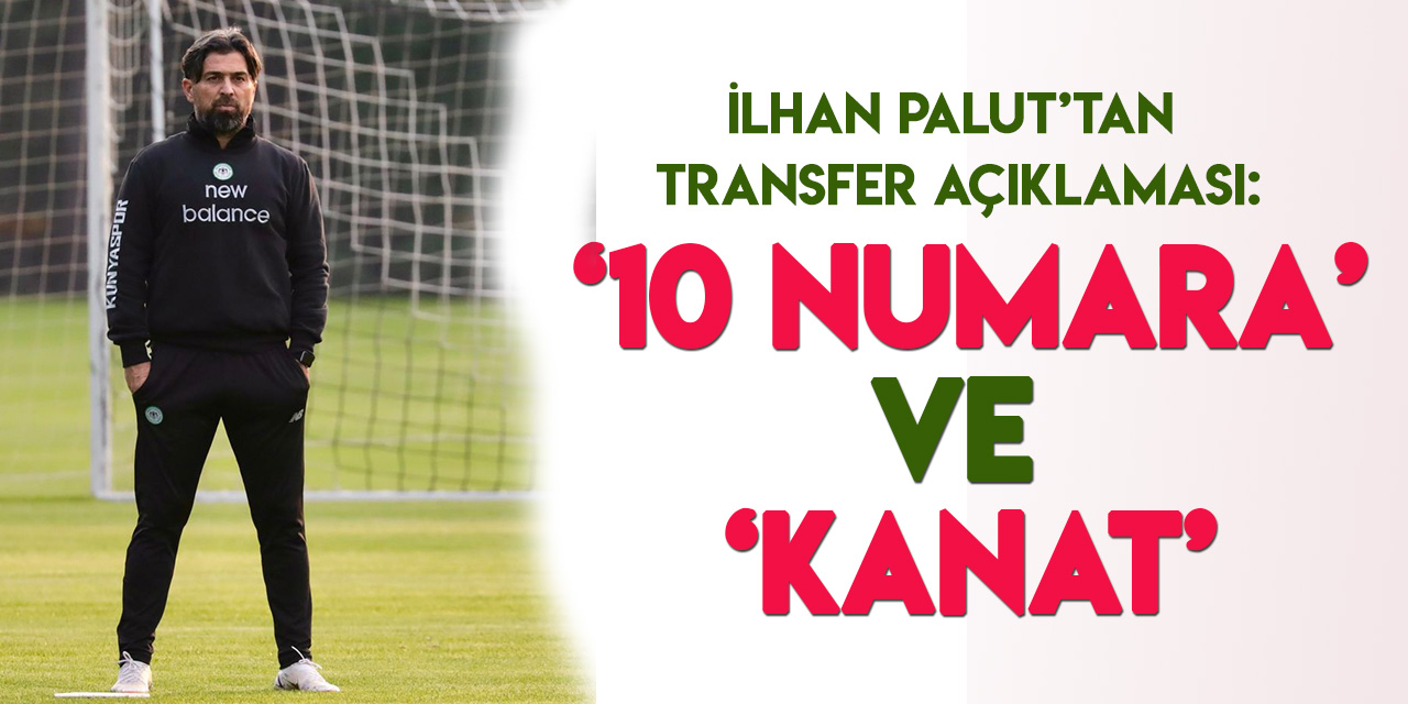 Konyaspor Teknik Direktörü İlhan Palut: Önceliğimiz "10 numara" ve "kanat"