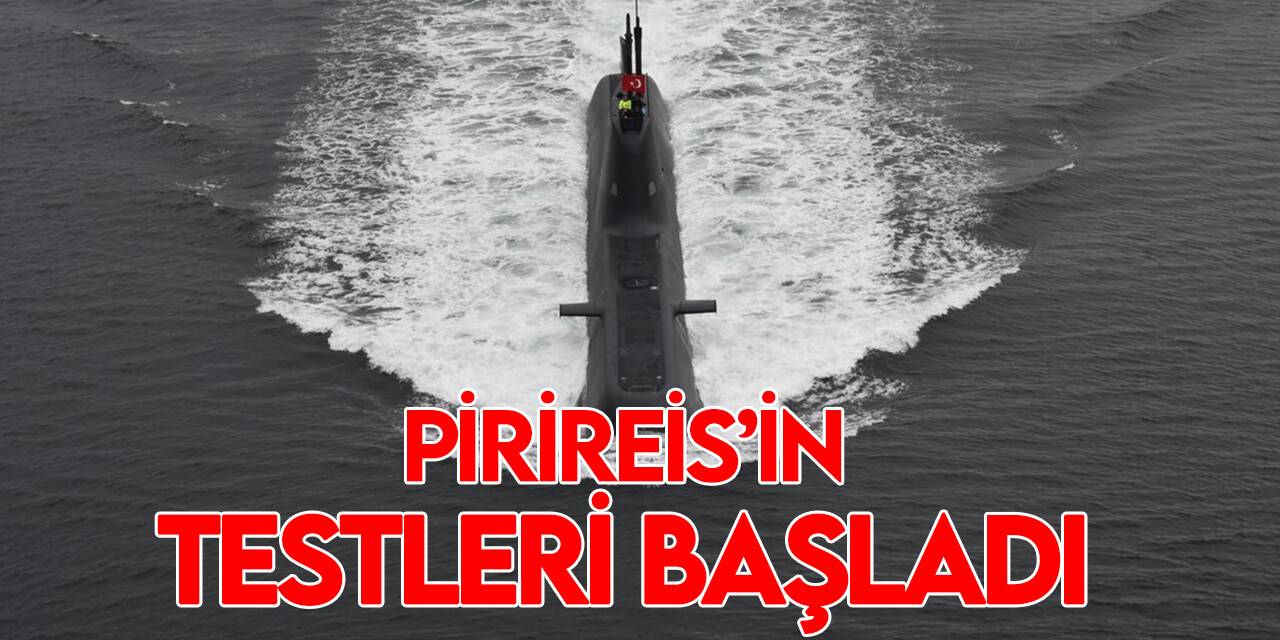 Havadan Bağımsız Tahrik Sistemli Denizaltı Projesi'nin ilk ürünü Pirireis'in deniz testleri başladı