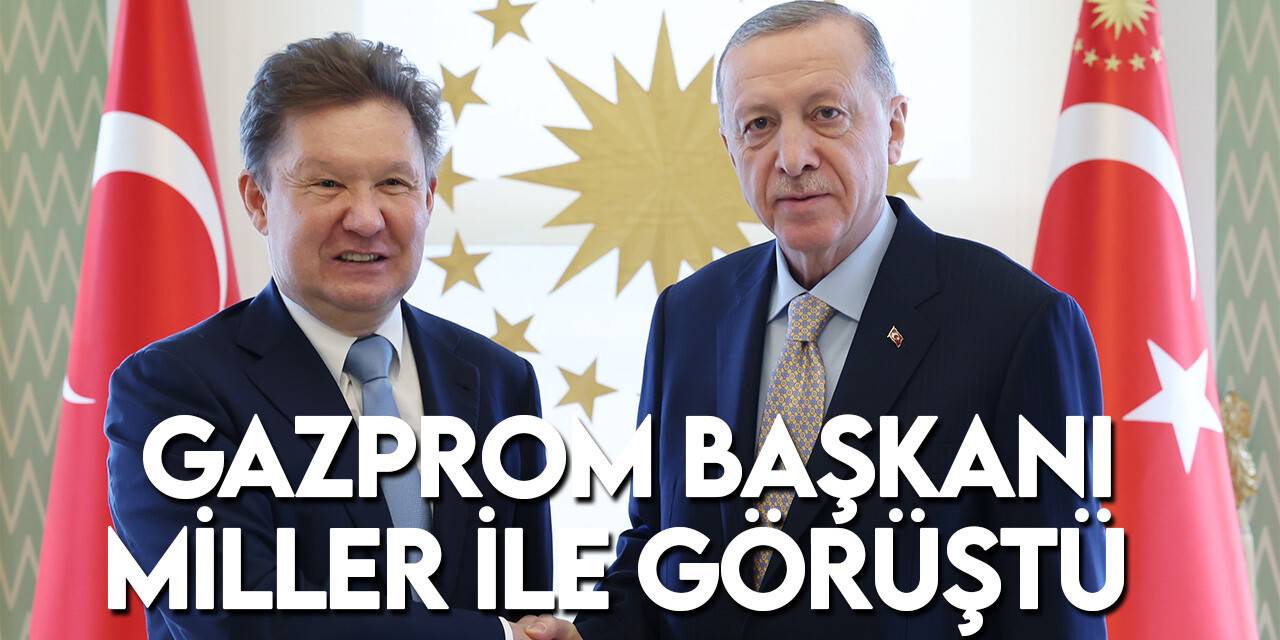 Cumhurbaşkanı Erdoğan, Gazprom Başkanı Miller’i kabul etti