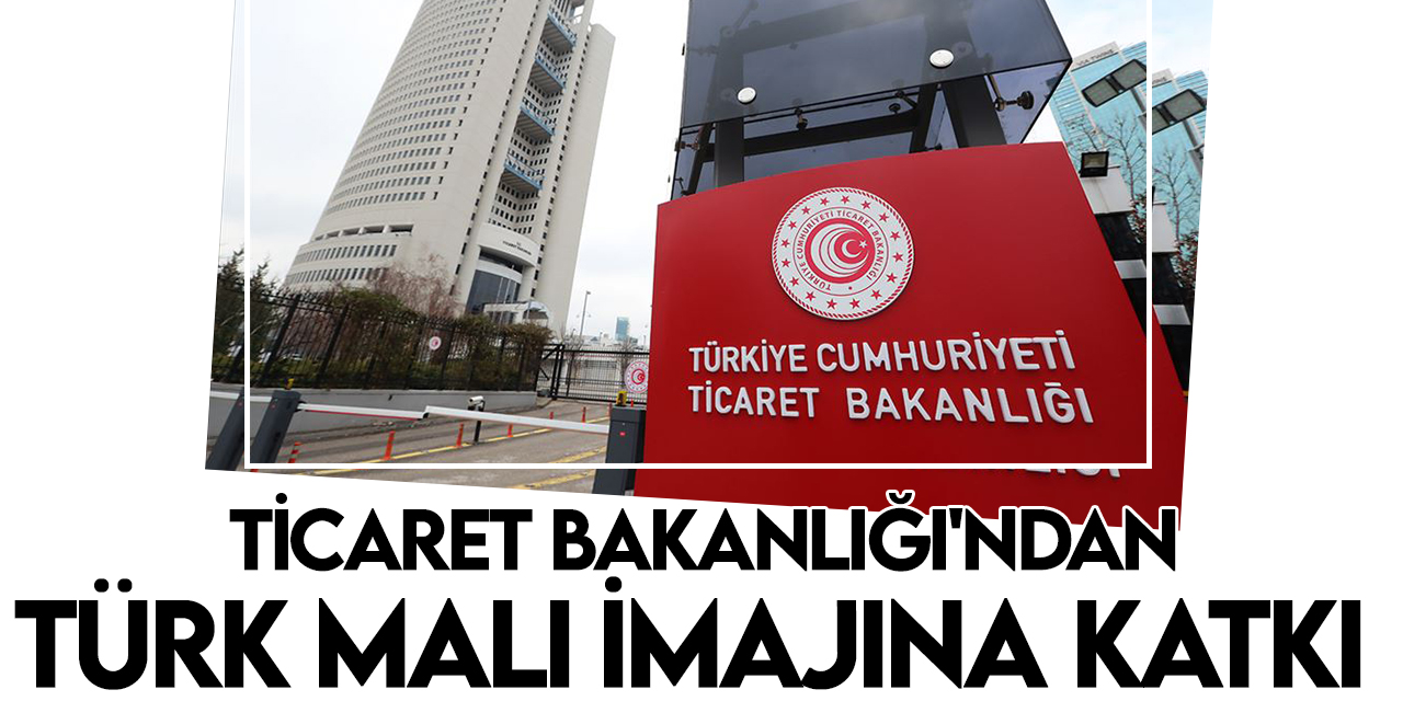 Ticaret Bakanlığı teşvik ve desteklerle ihracatta "Türk malı" imajına katkı sağlıyor