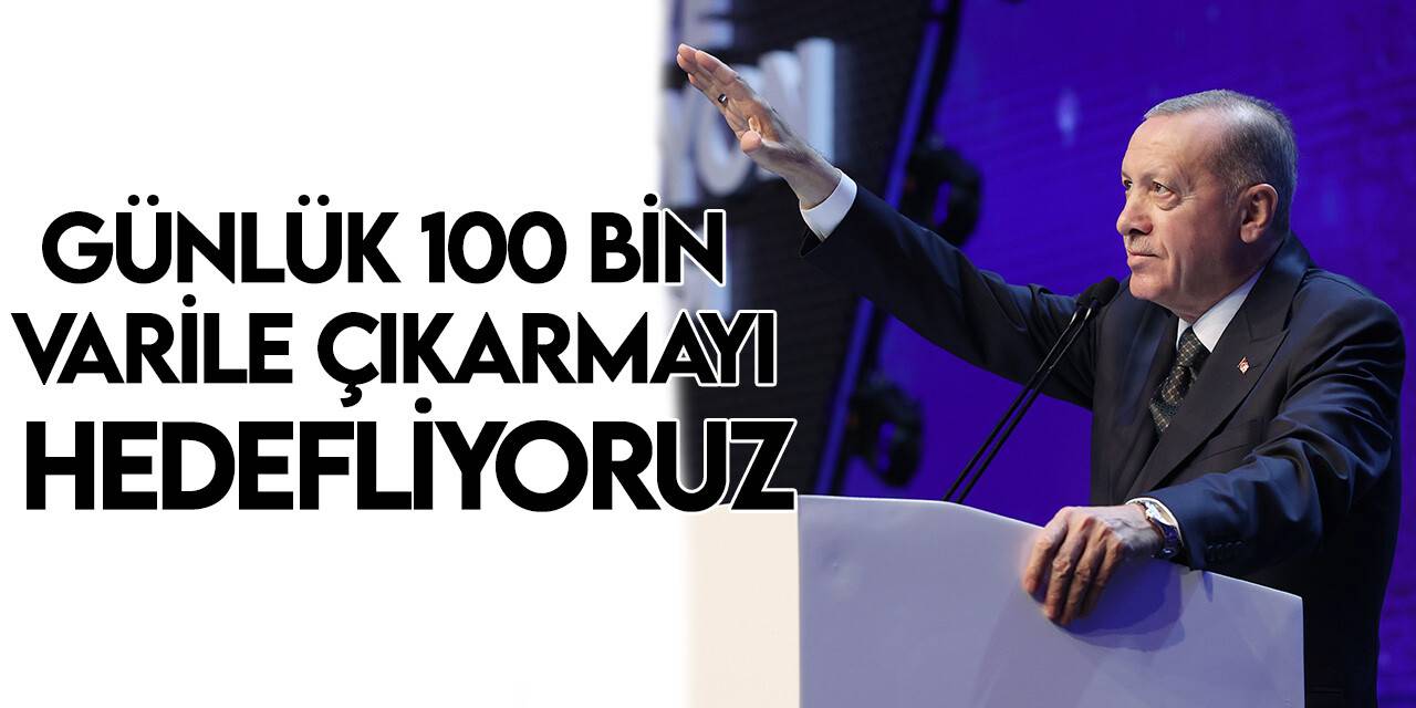 Cumhurbaşkanı Erdoğan: Yurt içi petrol üretimimizi, önümüzdeki yıl günlük 100 bin varile çıkartmayı planlıyoruz