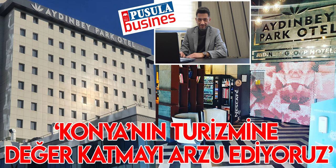 ‘Konya’nın turizmine değer katmayı arzu ediyoruz’