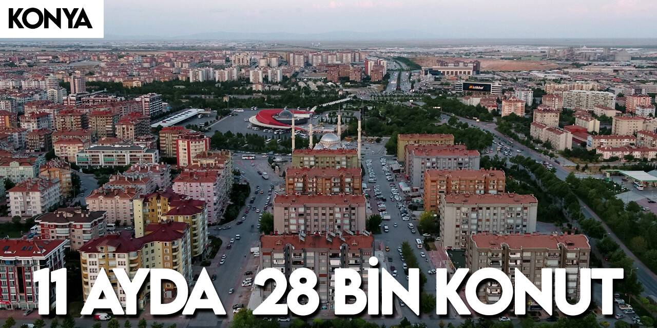 Konya’da 11 ayda  28 bin konut satıldı
