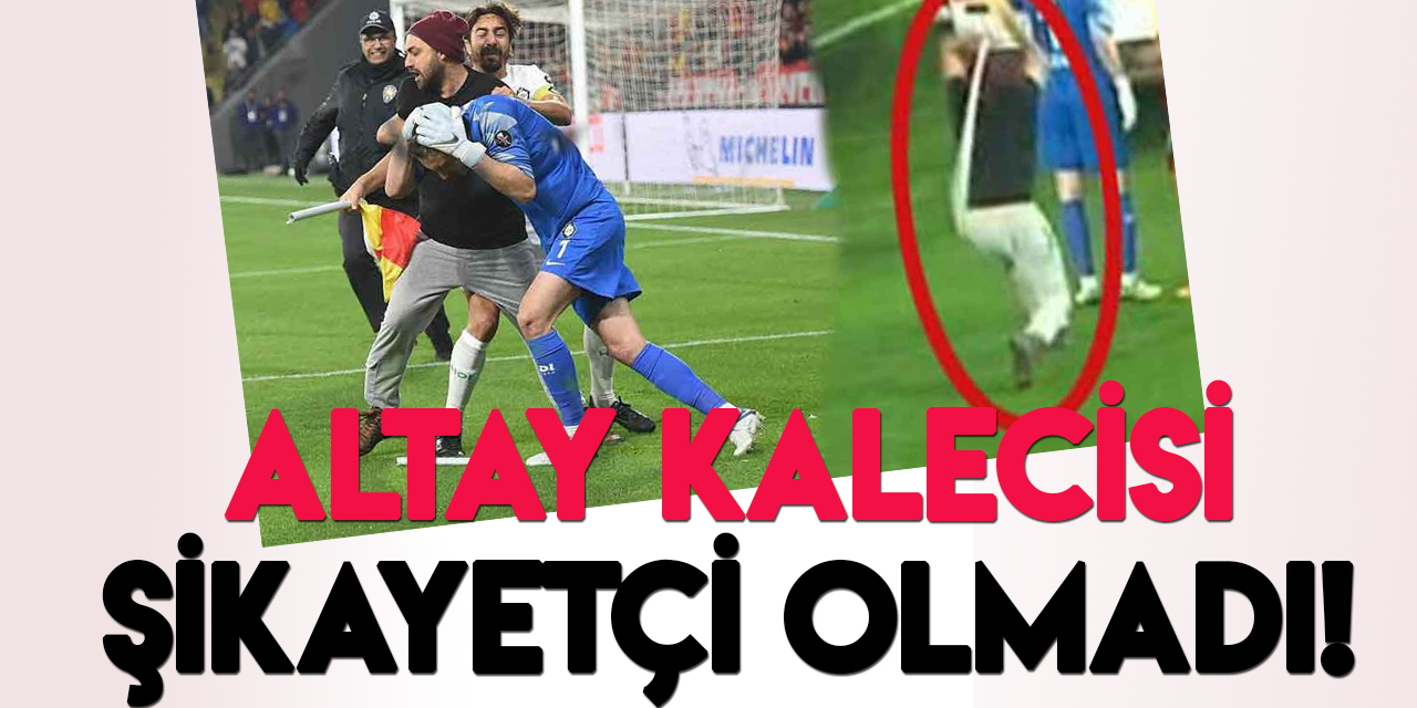 Altay kalecisi Ozan, o saldırgandan şikayetçi olmadı