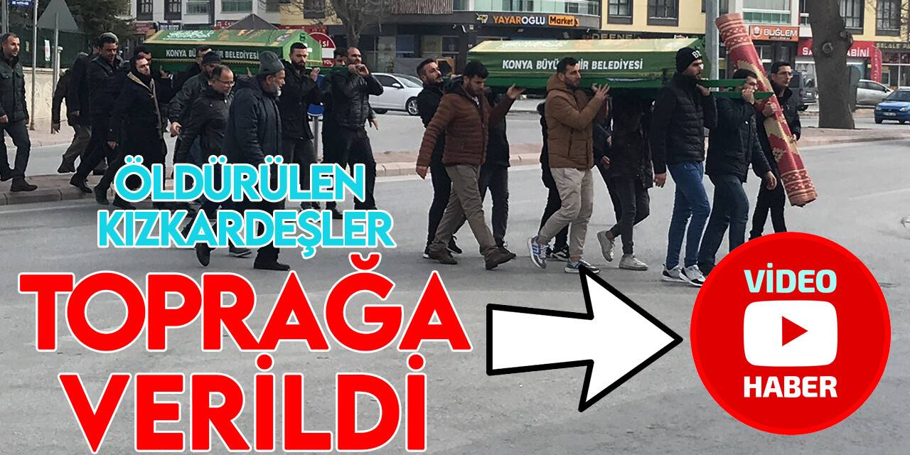 Cinnet geçiren babaları tarafından öldüren kız kardeşler toprağa verildi