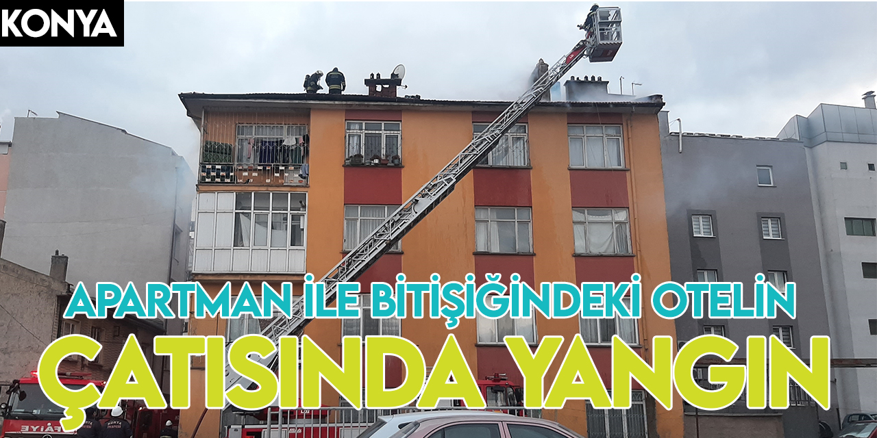 Konya'da bir apartman ile bitişiğindeki otelin çatısında yangın çıktı
