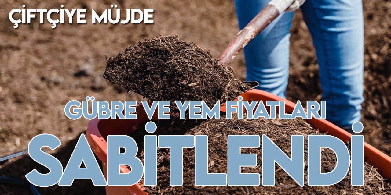 Gübre ve yem fiyatları nisan sonuna kadar sabitlendi