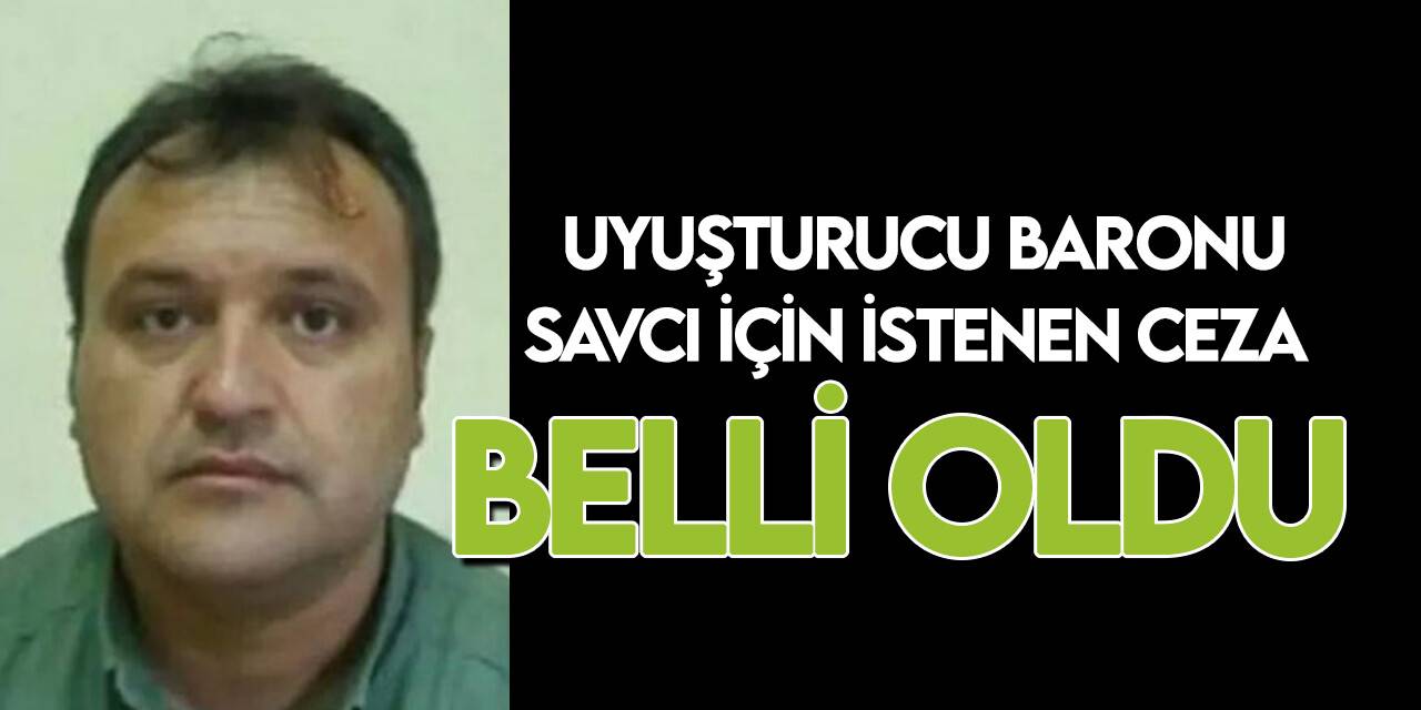 Uyuşturucu baronu savcının 48 yıl hapsi istendi