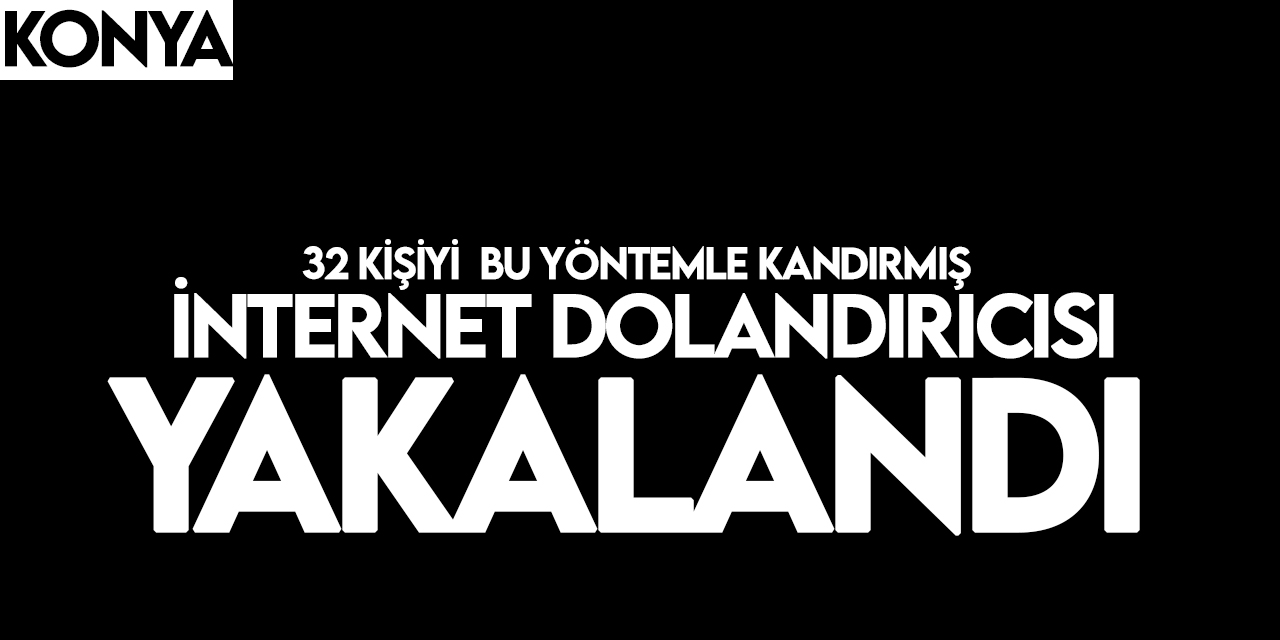 Konya'da internetten ürün satışı bahanesiyle dolandırıcılık yapan zanlı ekiplerce  yakalandı