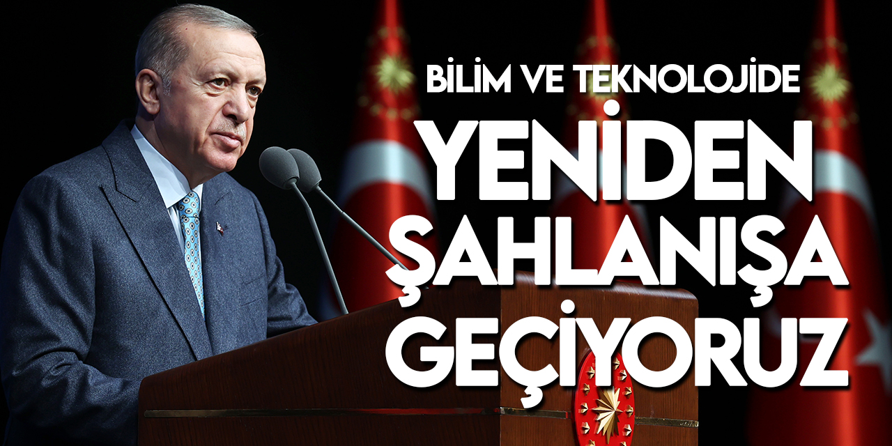 Cumhurbaşkanı Erdoğan: Bu coğrafya tekrar bilimin ve teknolojinin önde gelen merkezlerinden biri olacaktır