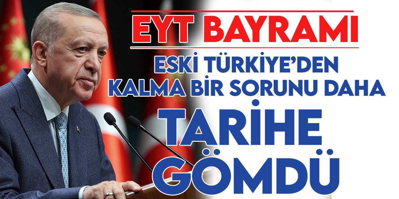 2000 öncesinden kalan EYT tarih oldu