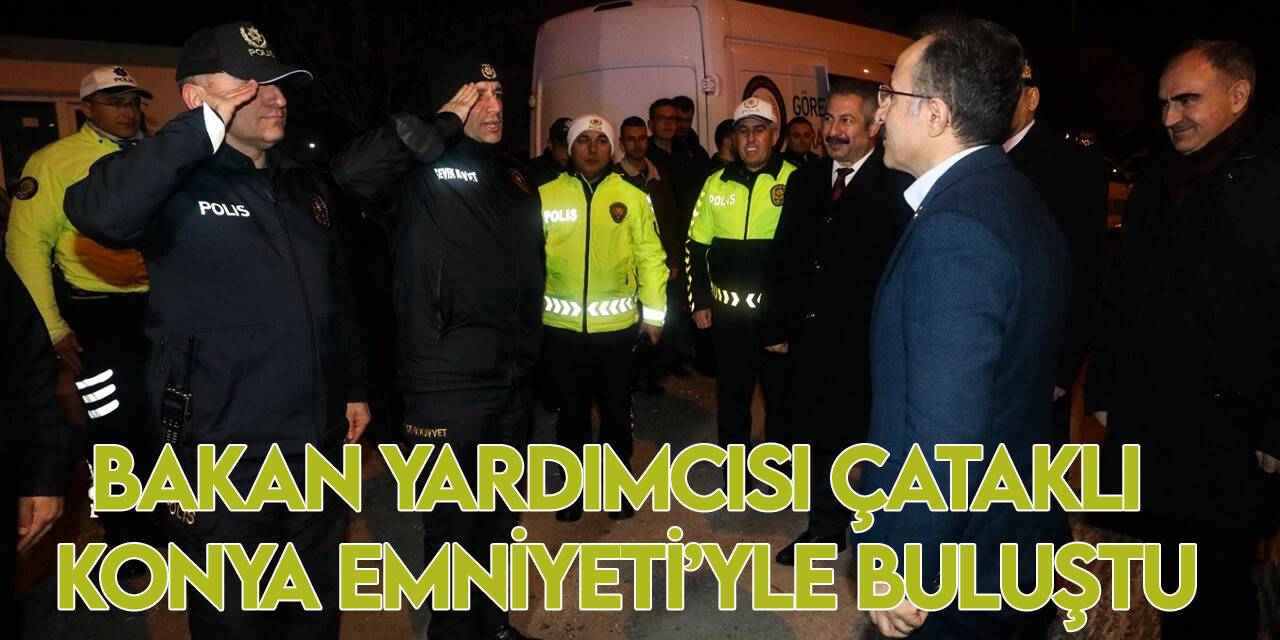 İçişleri Bakan Yardımcısı Çataklı, Konya’da yeni yılda emniyet ve jandarma personeli ile bir araya geldi