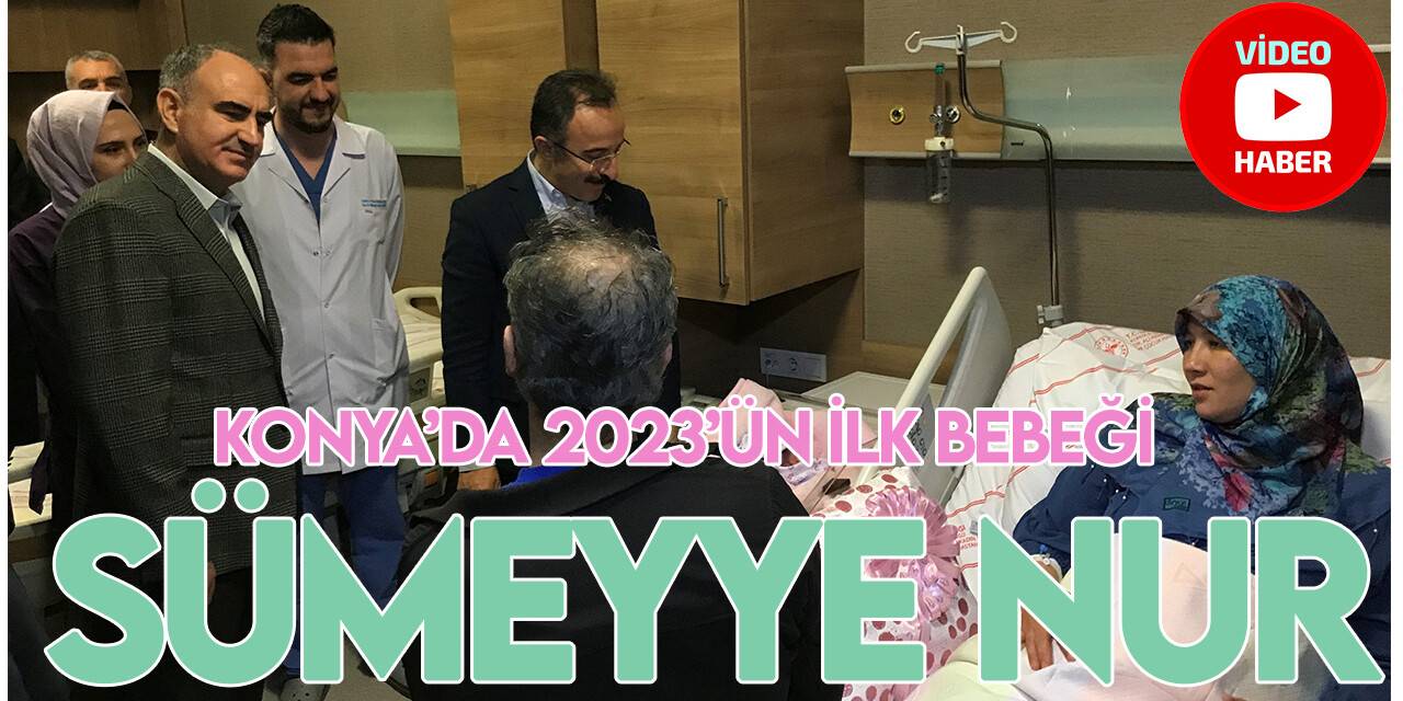 Konya’da 2023’ün ilk bebeği ailenin 6. çocuğu olan Sümeyye Nur oldu