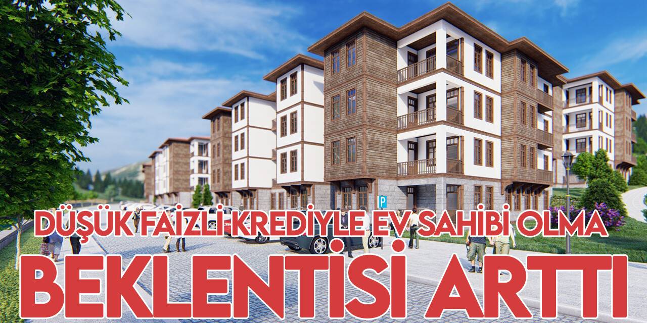 Düşük faizli krediyle ev sahibi olma beklentisi arttı