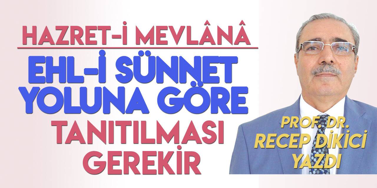 Prof. Dr. Recep Dikici: Hazret-i Mevlânâ ehl-i sünnet yoluna göre tanıtılması gerekir