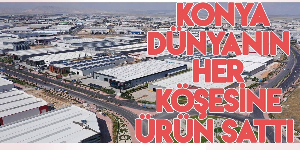 Konya 180 ülkeye ihracat yaptı