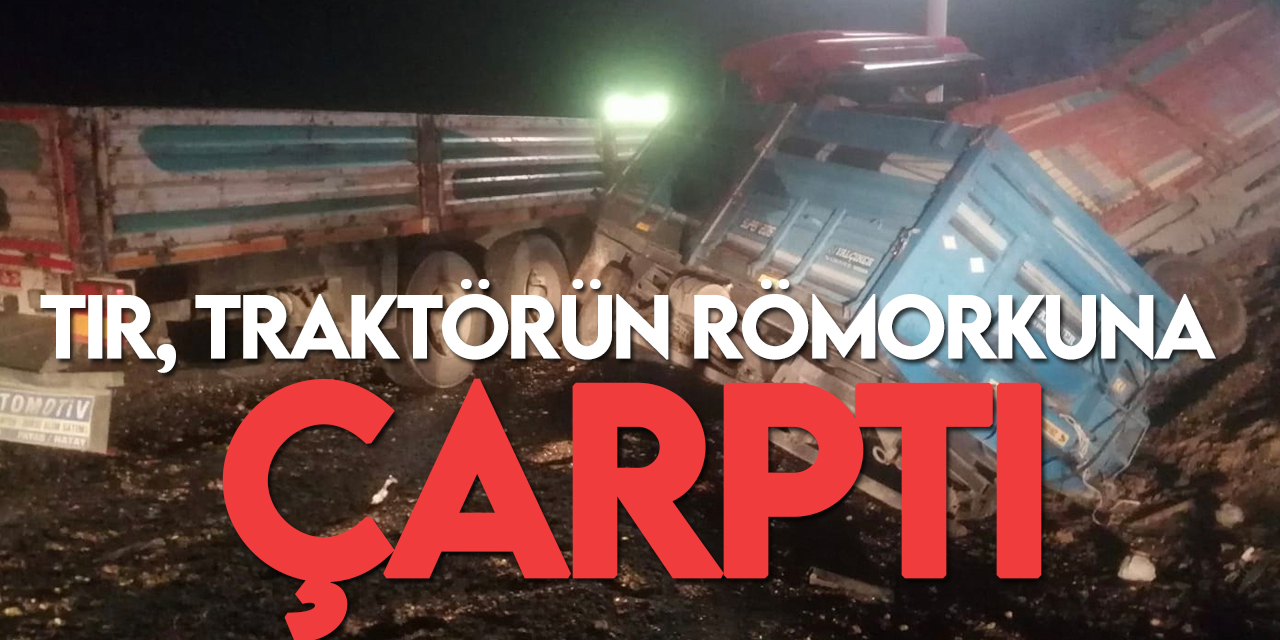 Konya’da tır traktörün römorkuna çarptı