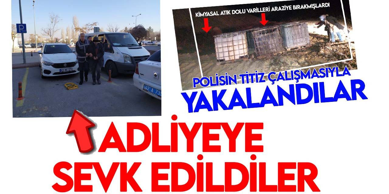 Variller dolusu kimyasal atığı araziye bırakmışlardı, adliyeye sevk edildiler