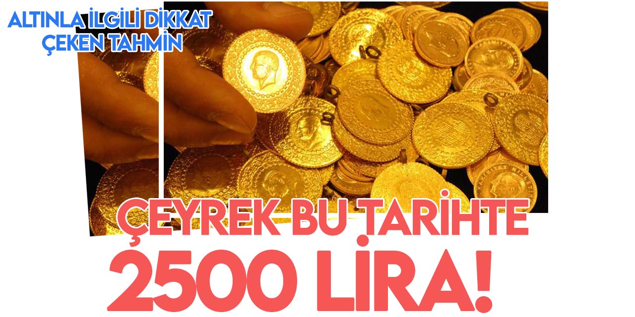 Yatırımcıların iştahını kabartan tahmin: Çeyrek altın bu tarihte 2500 lira!