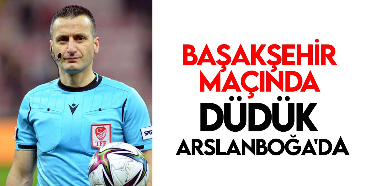 Başakşehir - Konyaspor maçını Suat Arslanboğa yönetecek