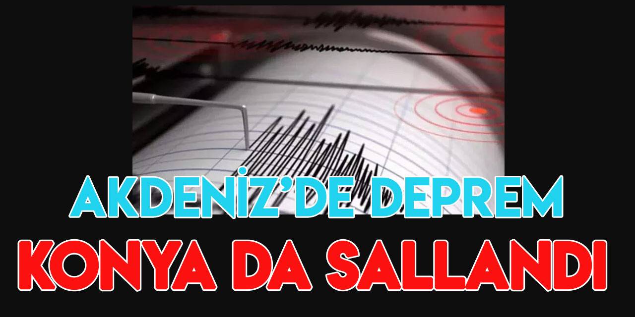 Akdeniz'deki deprem Konya'da da hissedildi!