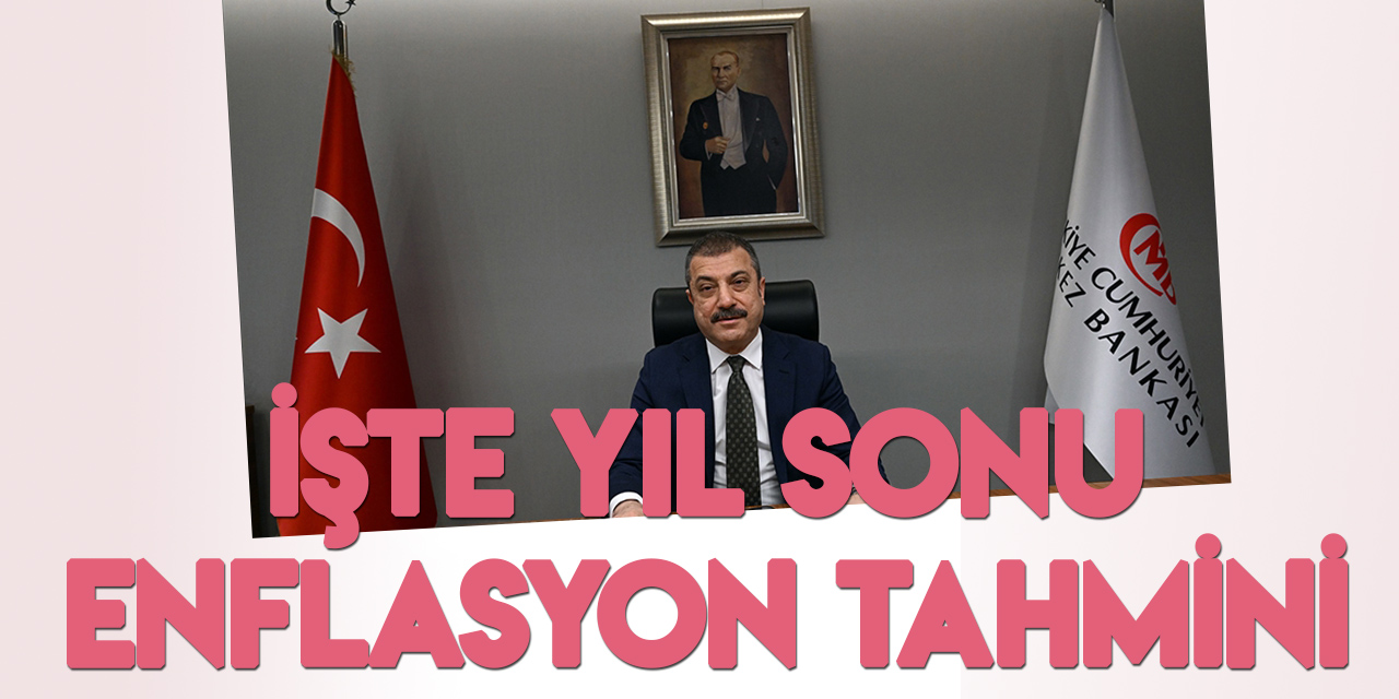Merkez Bankası Başkanı Kavcıoğlu, yıl sonu enflasyon tahminini açıkladı
