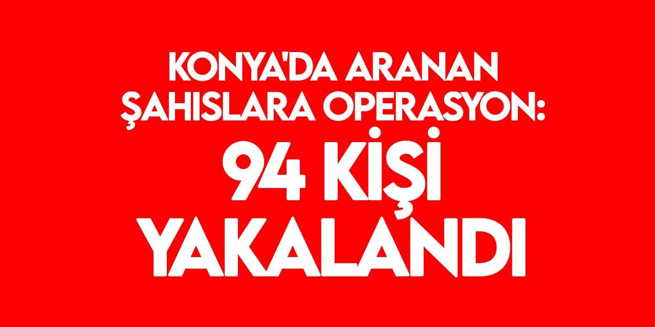 Konya Polisi'nden dev operasyon! Aranan 94 şahıs yakalandı
