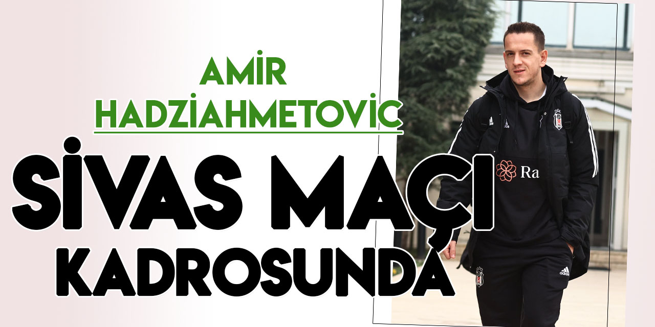 Amir Hadziahmetovic, Sivasspor maçı kadrosunda yer aldı