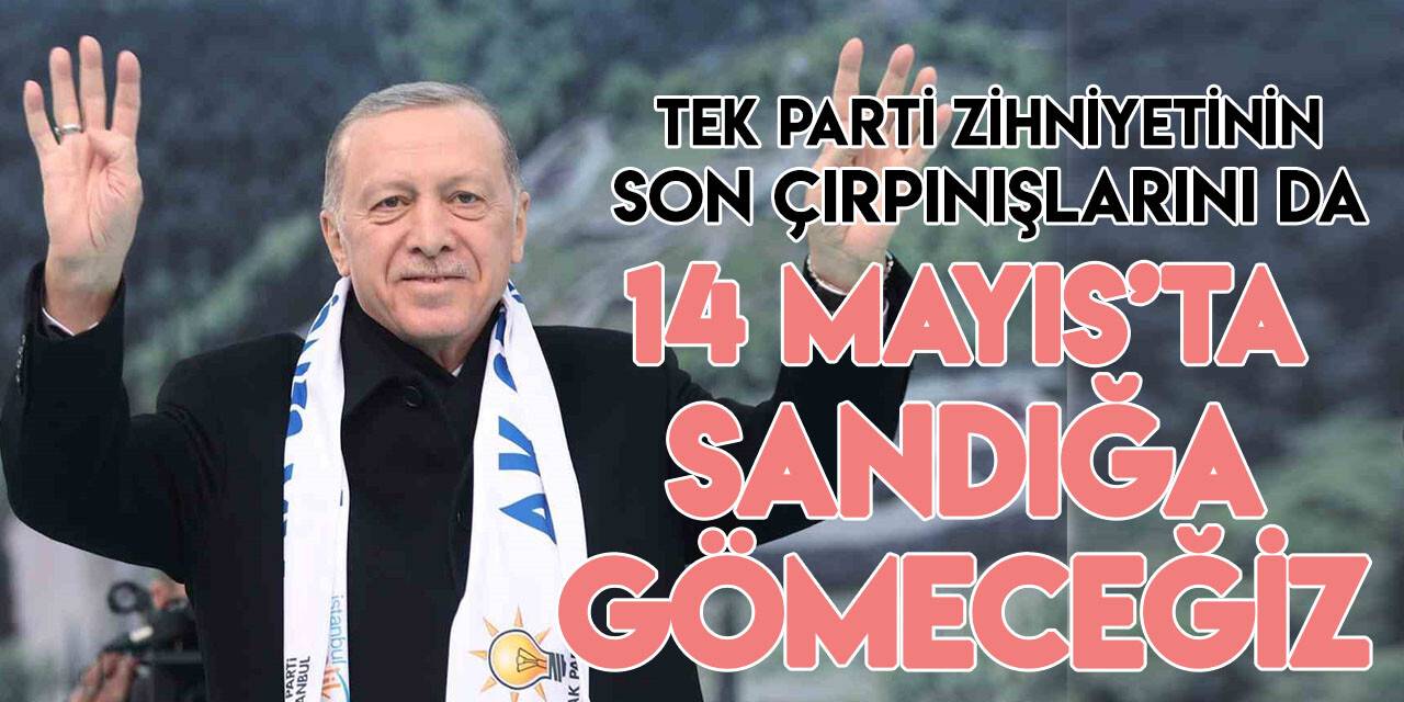 Cumhurbaşkanı Erdoğan: 14 Mayıs’ta yeni bir meydan okumaya hazırlanıyoruz