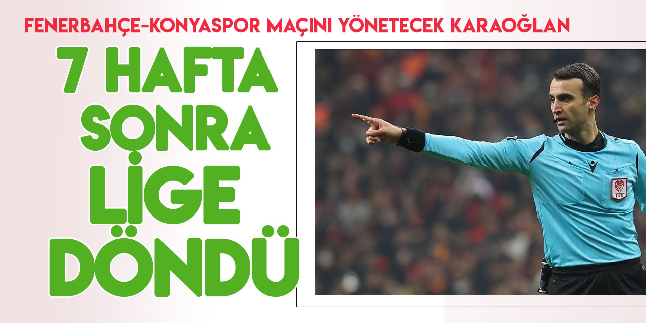 Atilla Karaoğlan 7 hafta sonra  Fenerbahçe-Konyaspor maçıyla dönüyor