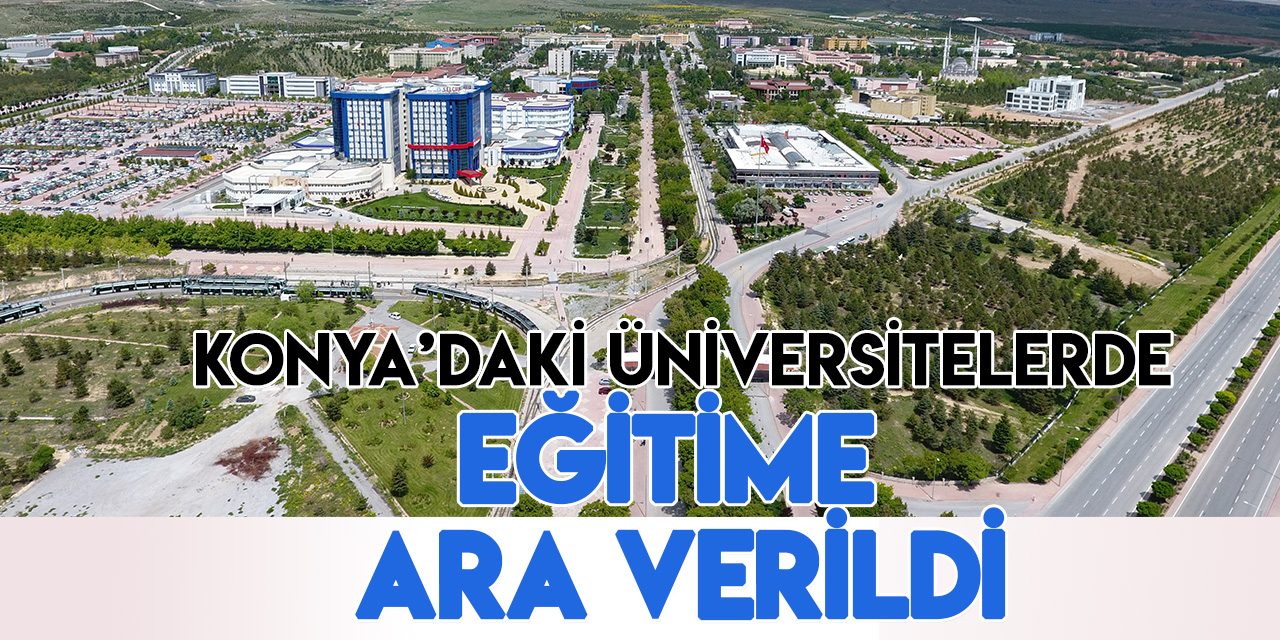 Konya'daki üniversitelerde bahar yarıyılı eğitimi ertelendi
