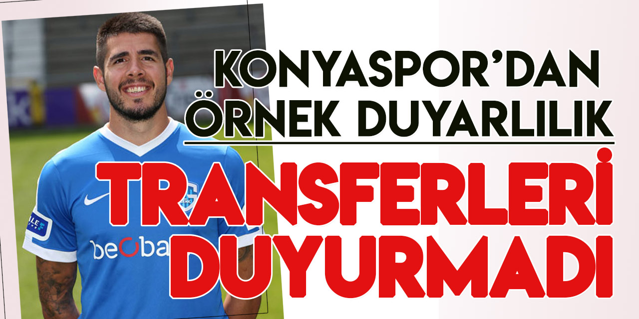 Konyaspor örnek duyarlılıkla transferleri duyurmadı
