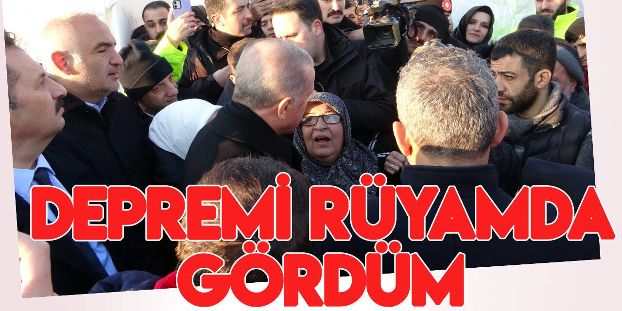 Rüyasında depremi gördüğünü Cumhurbaşkanı’na anlattı