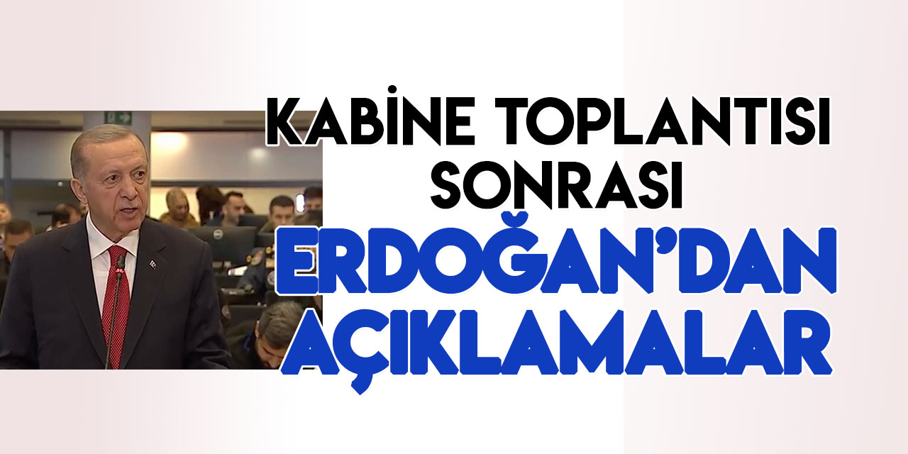 Cumhurbaşkanı Erdoğan'dan kabine toplantısı sonrası açıklamalar
