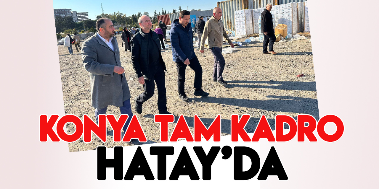 Konya'nın başkanları tam kadro Hatay'da