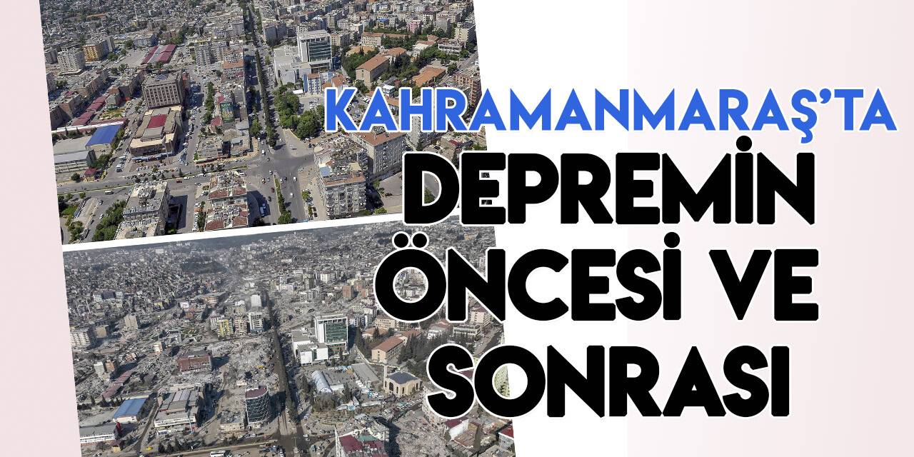 Deprem öncesi ve sonrası fotoğraflar, yıkımın boyutunu gösteriyor