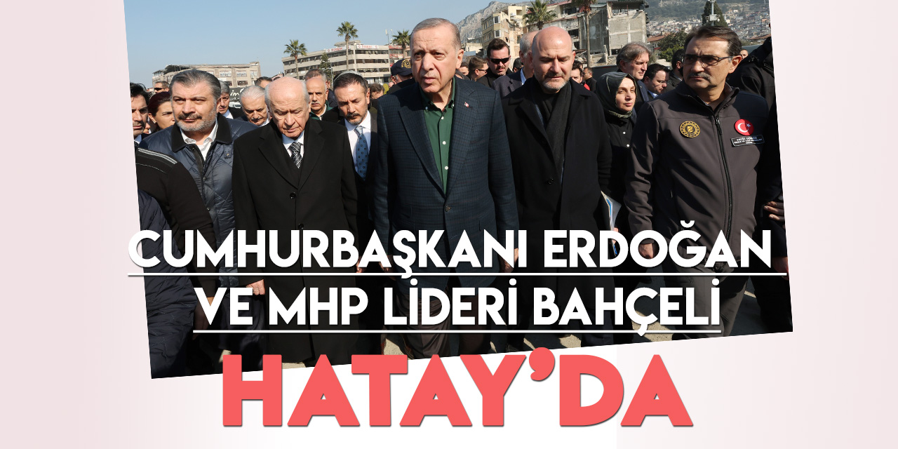 Cumhurbaşkanı Erdoğan ve MHP Lideri Bahçeli deprem bölgesinde