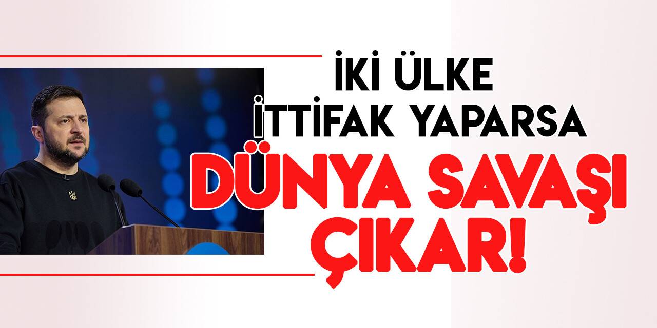 Zelenskiy'den "İki ülke ittifak yaparsa dünya savaşı çıkar" çıkışı