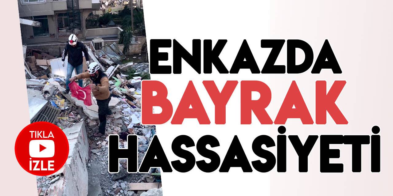 Ekiplerden enkazda Türk bayrağı hassasiyeti