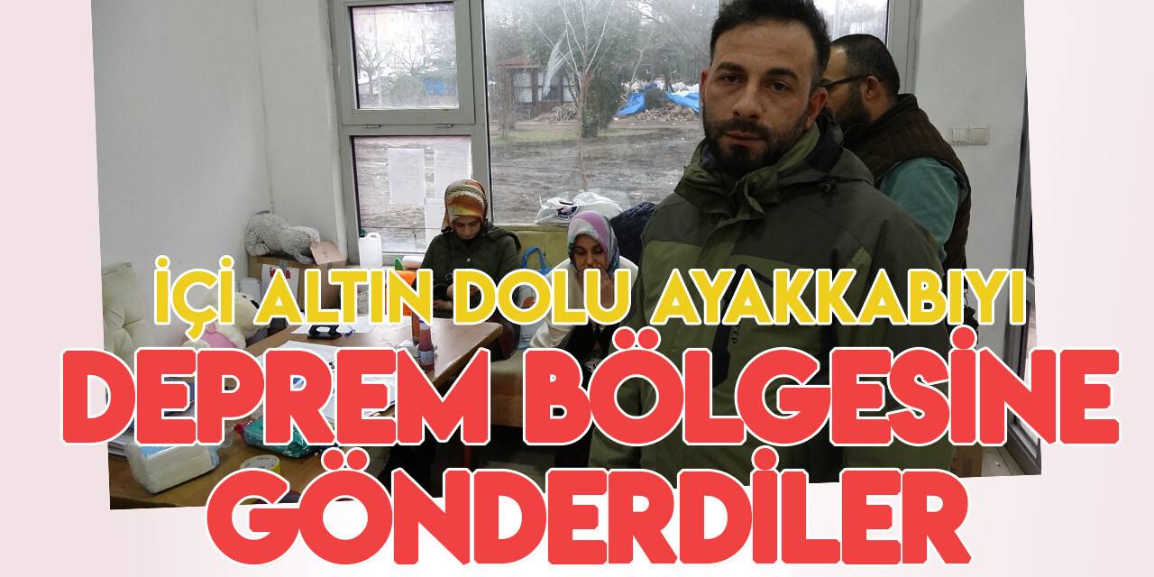 İçi altın dolu ayakkabıyı yanlışlıkla deprem bölgesine gönderdiler