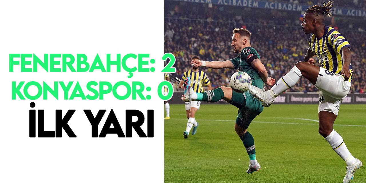 Fenerbahçe: 2 - Konyaspor: 0 (İlk Yarı)