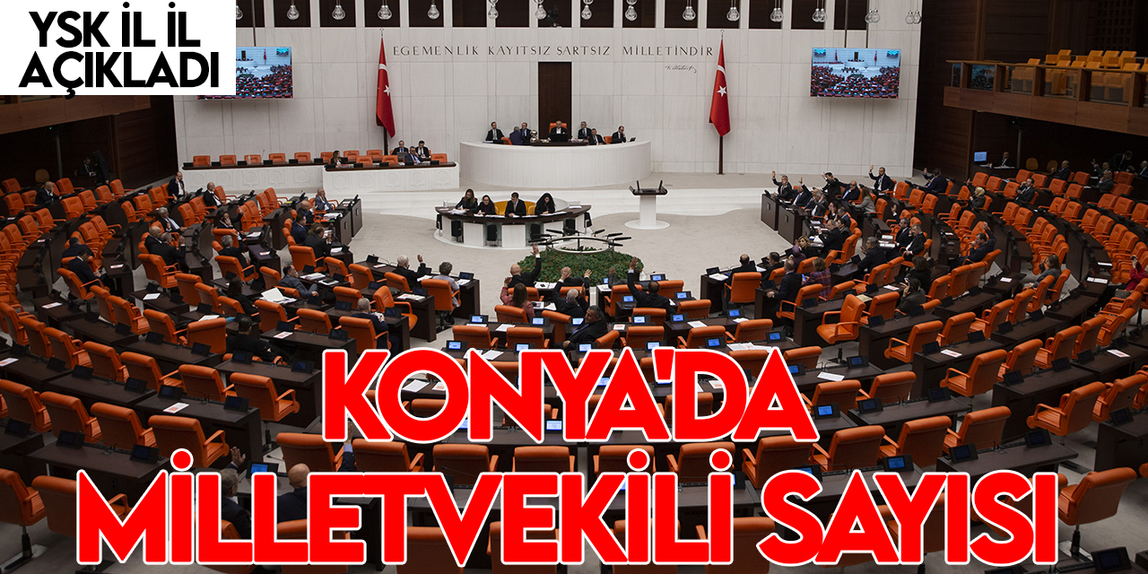 YSK illerin milletvekili sayılarını belirledi! İşte Konya'daki milletvekili sayısı