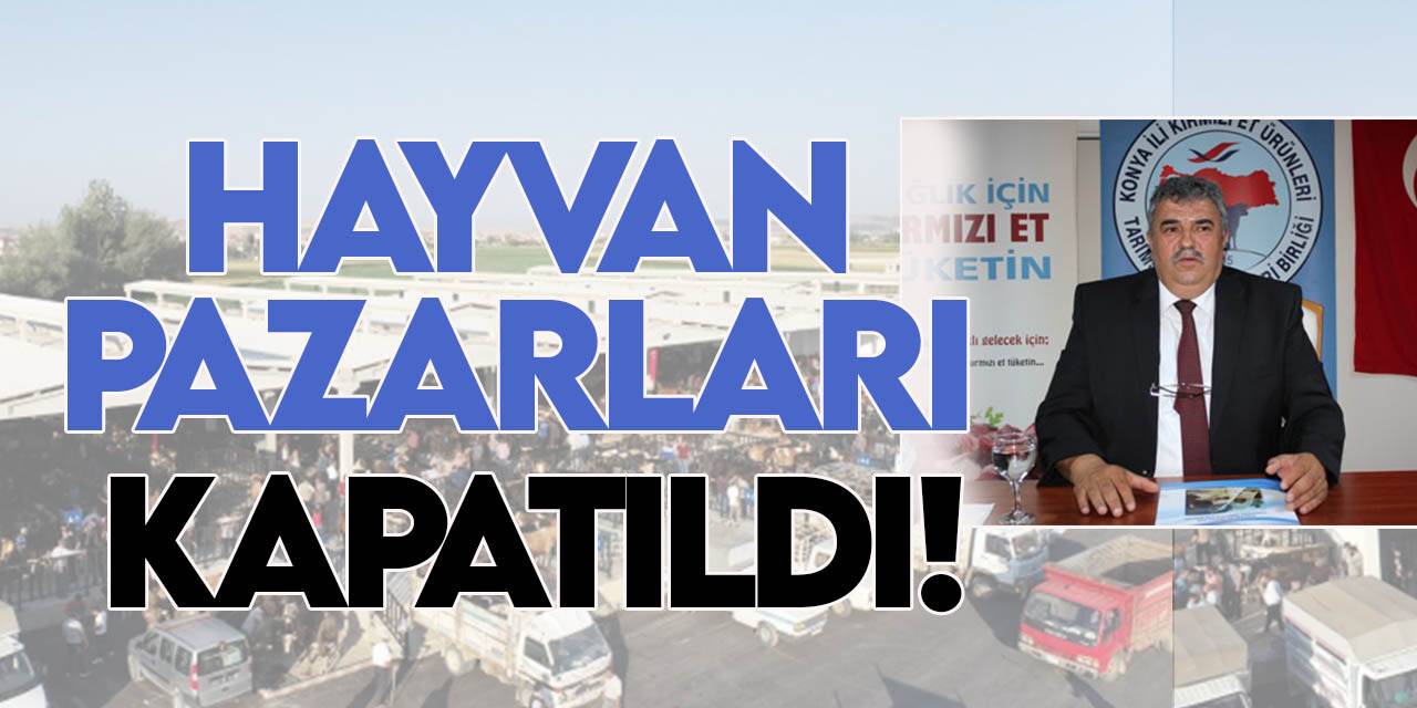 Tüm illerde hayvan pazarları kapatıldı