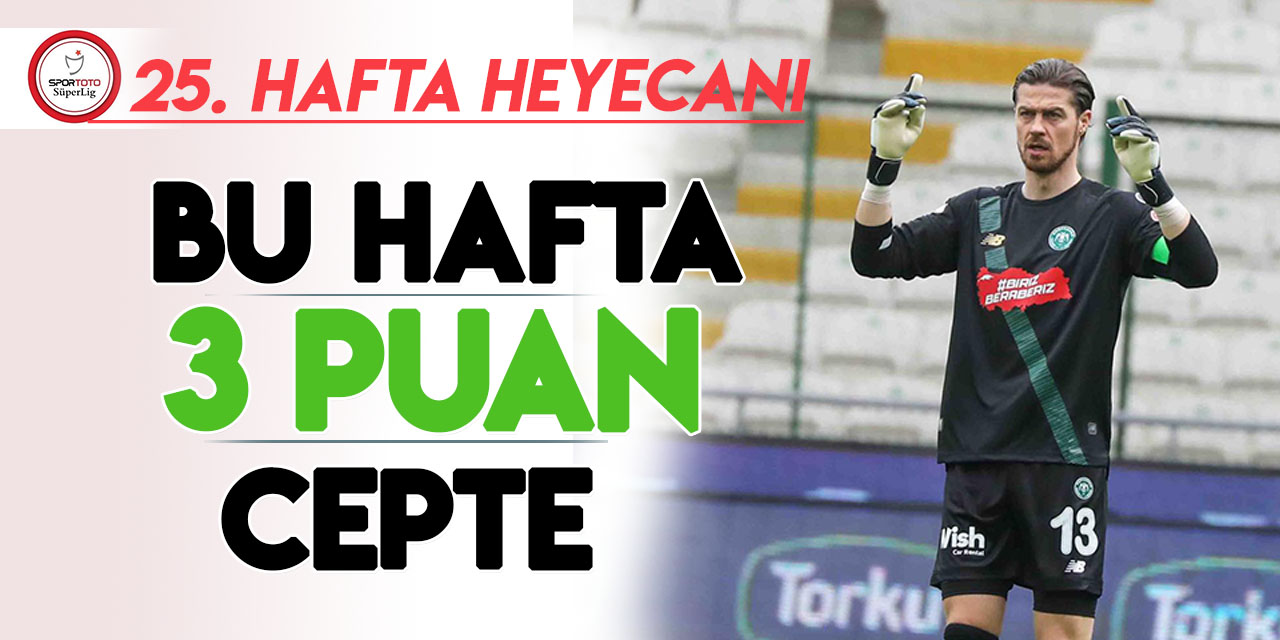 Konyaspor haftayı 3 puanla kapatacak! Spor Toto Süper Lig’de 25. hafta heyecanı