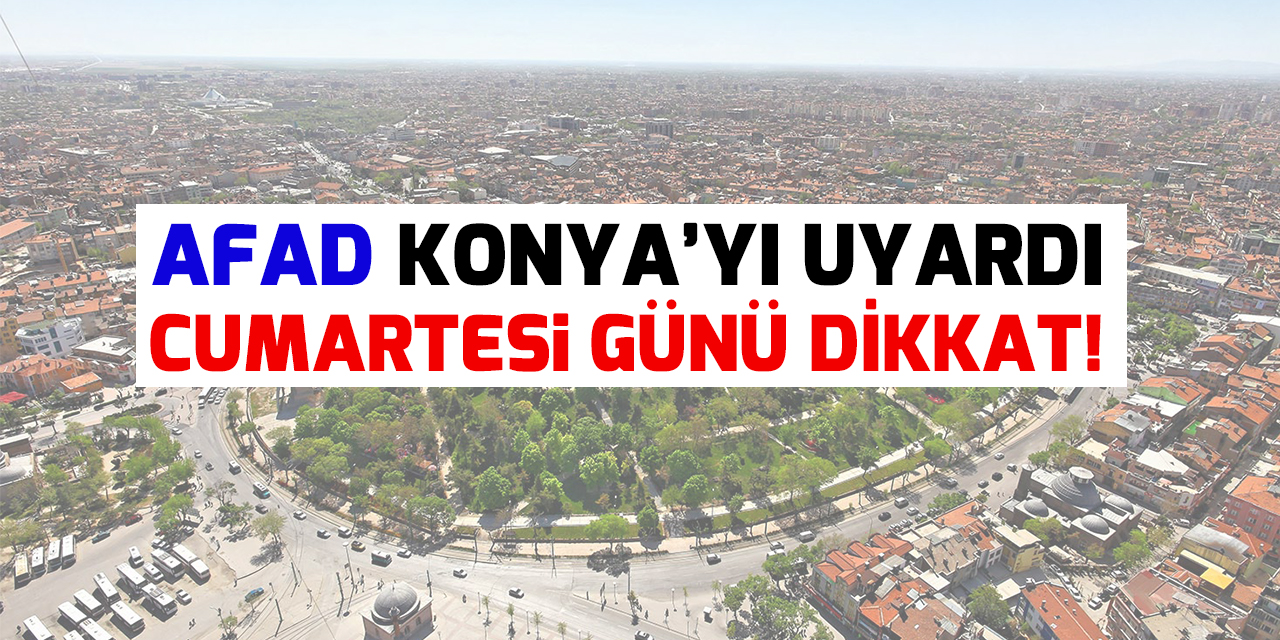 AFAD Konya'yı uyardı! Cumartesi günü dikkat