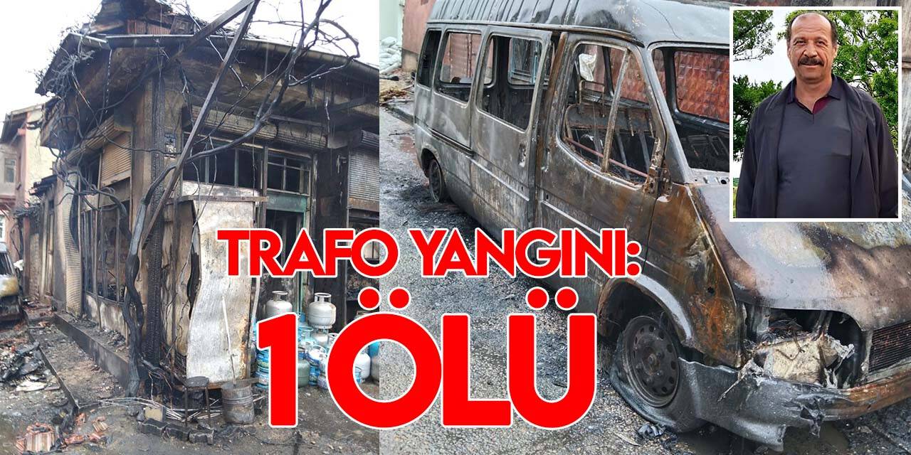 Patlayan trafo yangın çıkardı: 1 ölü